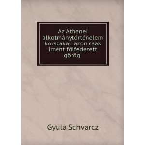   azon csak imÃ©nt fÃ¶lfedezett gÃ¶rÃ¶g . Gyula Schvarcz Books