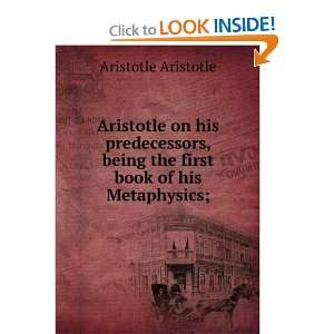   being the first book of his Metaphysics; Aristotle Aristotle Books