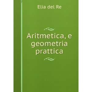  Aritmetica, e geometria prattica Elia del Re Books