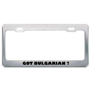 Got Bulgarian ? Language Nationality Country Metal License Plate Frame 