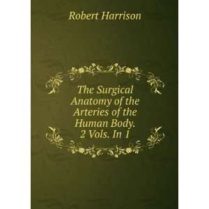   the Arteries of the Human Body. 2 Vols. In 1. Robert Harrison Books