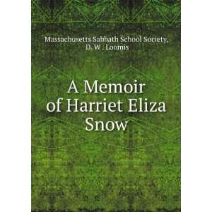  A Memoir of Harriet Eliza Snow D. W . Loomis 