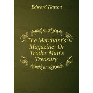   Merchants Magazine Or Trades Mans Treasury . Edward Hatton Books