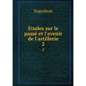   tudes sur le passÃ© et lavenir de lartillerie. 2 Napoleon Books