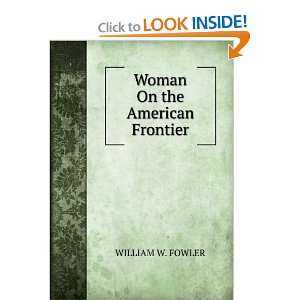  Woman on the American frontier a valuable and authentic 