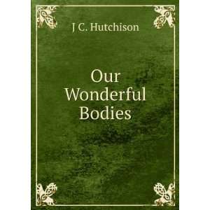 Our Wonderful Bodies J C. Hutchison Books