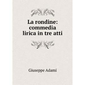    La rondine commedia lirica in tre atti Giuseppe Adami Books