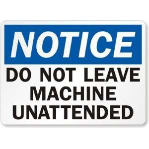  Notice Do Not Leave Machine Unattended Aluminum Sign, 14 
