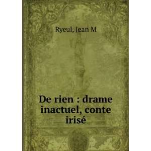    De rien  drame inactuel, conte irisÃ© Jean M Ryeul Books