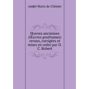   et mises en ordre par D.C. Robert AndrÃ© Marie de ChÃ©nier Books