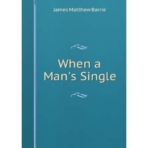  When a Mans Single James Matthew Barrie Books