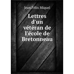  vÃ©tÃ©ran de lÃ©cole de Bretonneau Jean FÃ©lix Miquel Books