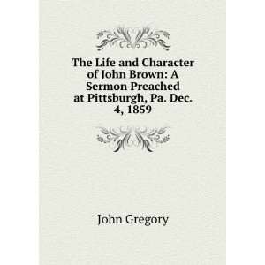   Sermon Preached at Pittsburgh, Pa. Dec. 4, 1859 John Gregory Books