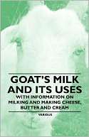 Goats Milk and Its Uses   With Information on Milking and Making 