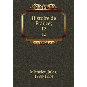  Histoire de France;. 12 Jules, 1798 1874 Michelet Books