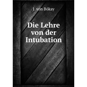  Die Lehre von der Intubation J. von BÃ³kay Books