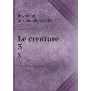  Le creature. 3 of Sabunde, d. 1436 Raymond Books
