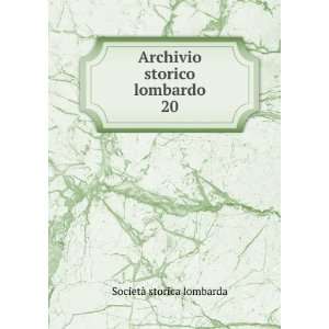  Archivio storico lombardo. 20 SocietÃ  storica lombarda Books