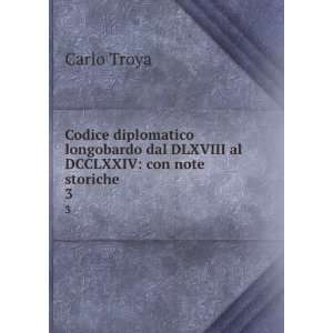   dal DLXVIII al DCCLXXIV con note storiche . 3 Carlo Troya Books