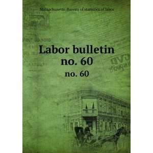  bulletin. no. 60 Massachusetts. Bureau of statistics of labor Books