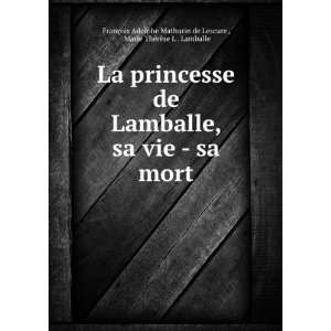 La princesse de Lamballe, sa vie   sa mort Marie ThÃ 