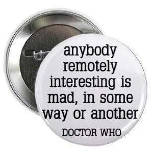 Doctor Who Quote   ANYBODY REMOTELY INTERESTING IS MAD   IN SOME WAY 