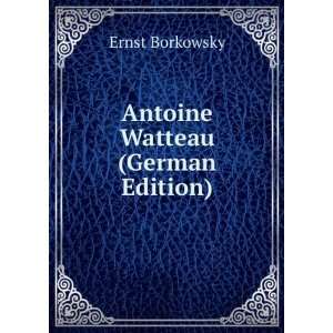  Antoine Watteau (German Edition) Ernst Borkowsky Books