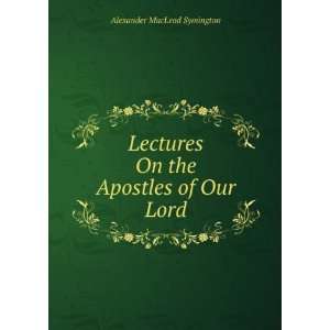   On the Apostles of Our Lord Alexander MacLeod Symington Books