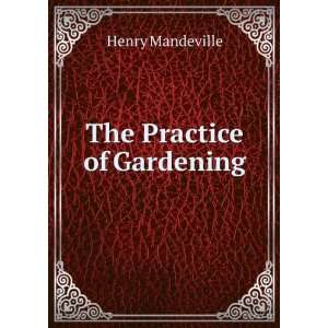  The Practice of Gardening Henry Mandeville Books