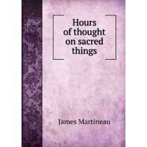  Hours of thought on sacred things James Martineau Books