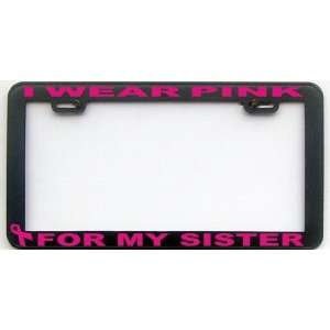 BREAST CANCER I WEAR PINK FOR MY SISTER LICENSE PLATE FRAME