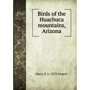  of the Huachuca mountains, Arizona Harry S. b. 1878 Swarth Books