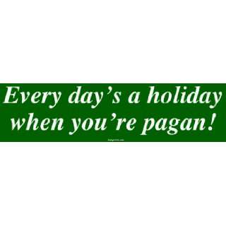  Every days a holiday when youre pagan Bumper Sticker 