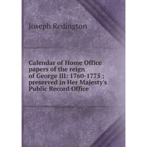 Calendar of Home Office papers of the reign of George III 1760 1775 