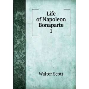    Life of Napoleon Bonaparte. 1 (9785873380732) Walter Scott Books