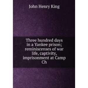  Three Hundred Days in a Yankee Prison Reminiscenses of 