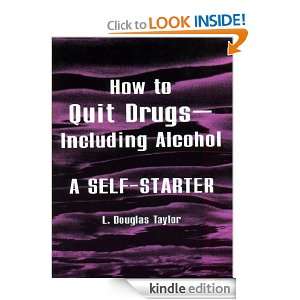 How to Quit Drugs Including Alcohol A Self Starter L. Douglas Taylor 
