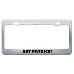  Got Patrice? Girl Name Metal License Plate Frame Holder 