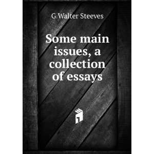  Some main issues, a collection of essays G Walter Steeves Books