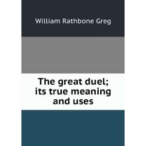   great duel; its true meaning and uses William Rathbone Greg Books