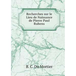   le Lieu de Naissance de Pierre Paul Rubens B. C. Du Mortier Books