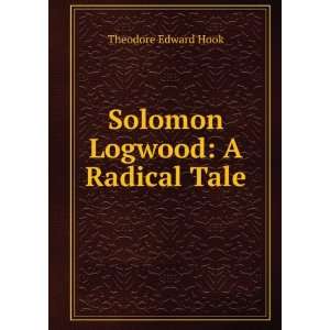    Solomon Logwood A Radical Tale Theodore Edward Hook Books