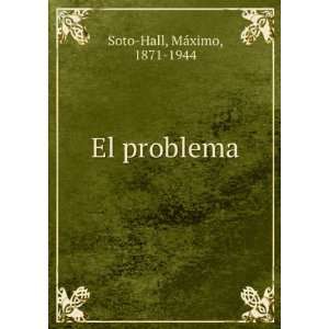  El problema MaÌximo, 1871 1944 Soto Hall Books
