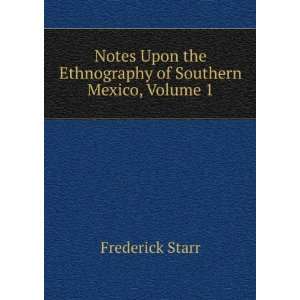   the Ethnography of Southern Mexico, Volume 1 Frederick Starr Books