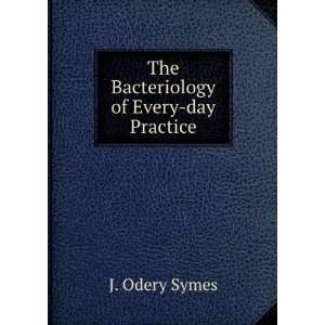    The Bacteriology of Every day Practice J. Odery Symes Books