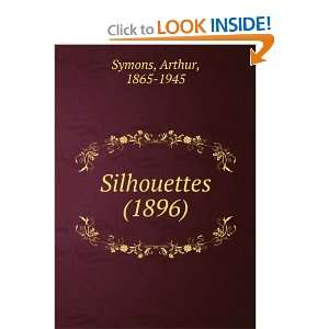    Silhouettes (1896) (9781275153400) Arthur, 1865 1945 Symons Books
