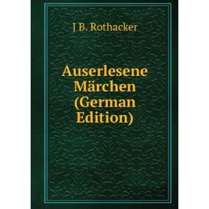    Auserlesene MÃ¤rchen (German Edition) J B. Rothacker Books