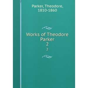    Works of Theodore Parker. 2 Theodore, 1810 1860 Parker Books