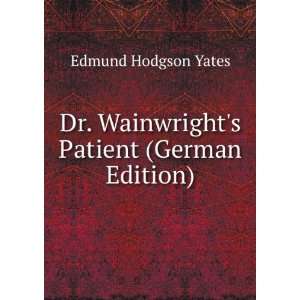   Dr. Wainwrights Patient (German Edition) Edmund Hodgson Yates Books