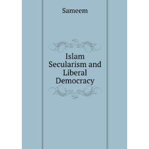  Islam Secularism and Liberal Democracy Sameem Books